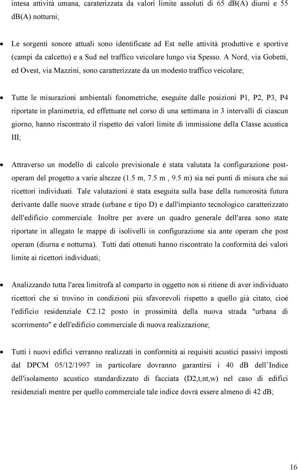 A Nord, via Gobetti, ed Ovest, via Mazzini, sono caratterizzate da un modesto traffico veicolare; Tutte le misurazioni ambientali fonometriche, eseguite dalle posizioni P1, P2, P3, P4 riportate in