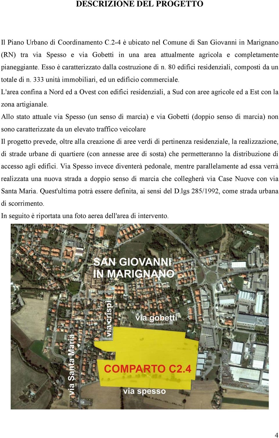 80 edifici residenziali, composti da un totale di n. 333 unità immobiliari, ed un edificio commerciale.