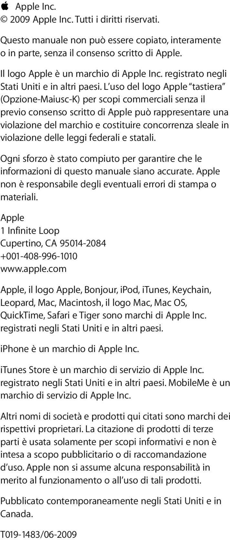 L uso del logo Apple tastiera (Opzione-Maiusc-K) per scopi commerciali senza il previo consenso scritto di Apple può rappresentare una violazione del marchio e costituire concorrenza sleale in