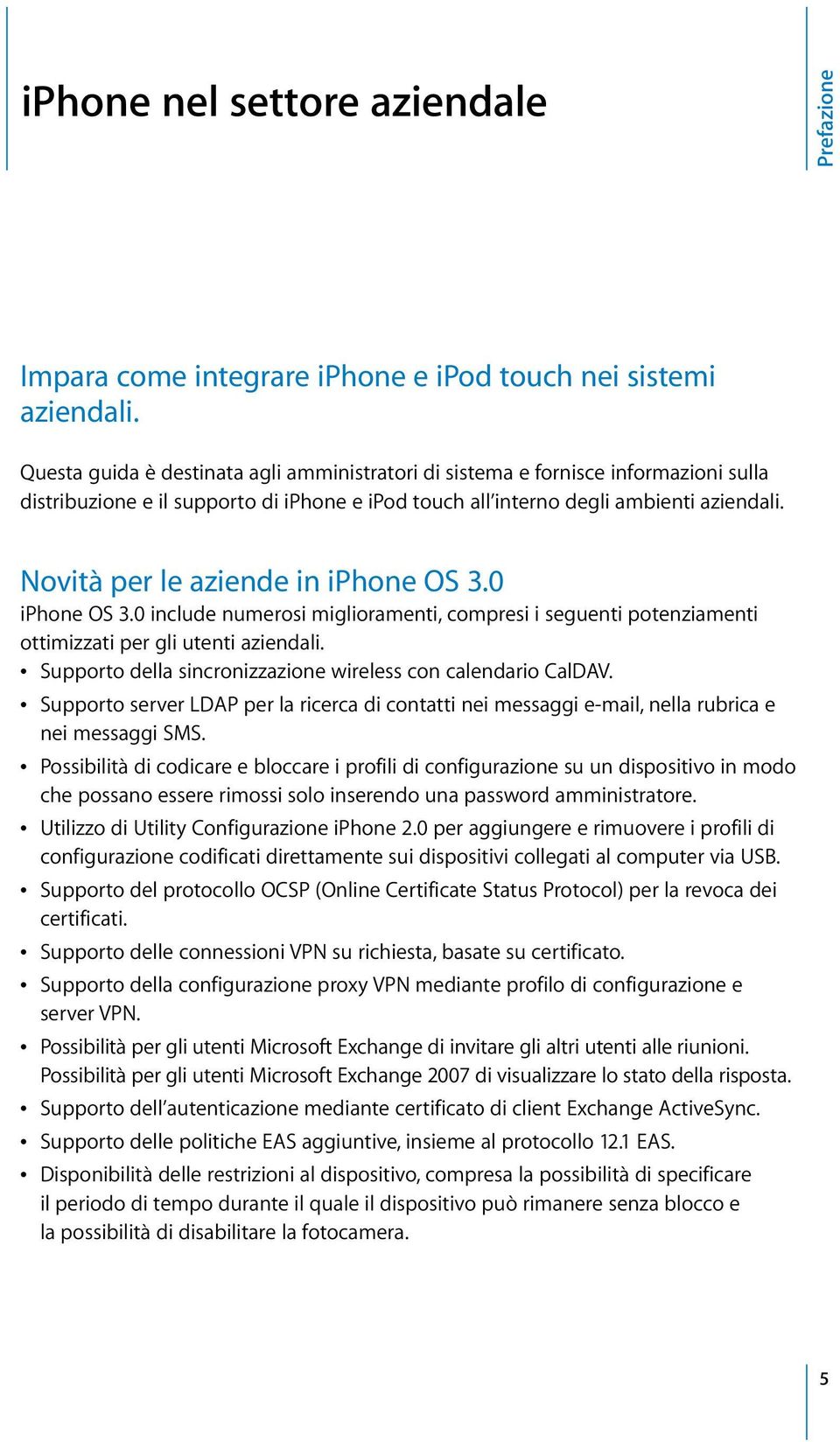 Novità per le aziende in iphone OS 3.0 iphone OS 3.0 include numerosi miglioramenti, compresi i seguenti potenziamenti ottimizzati per gli utenti aziendali.