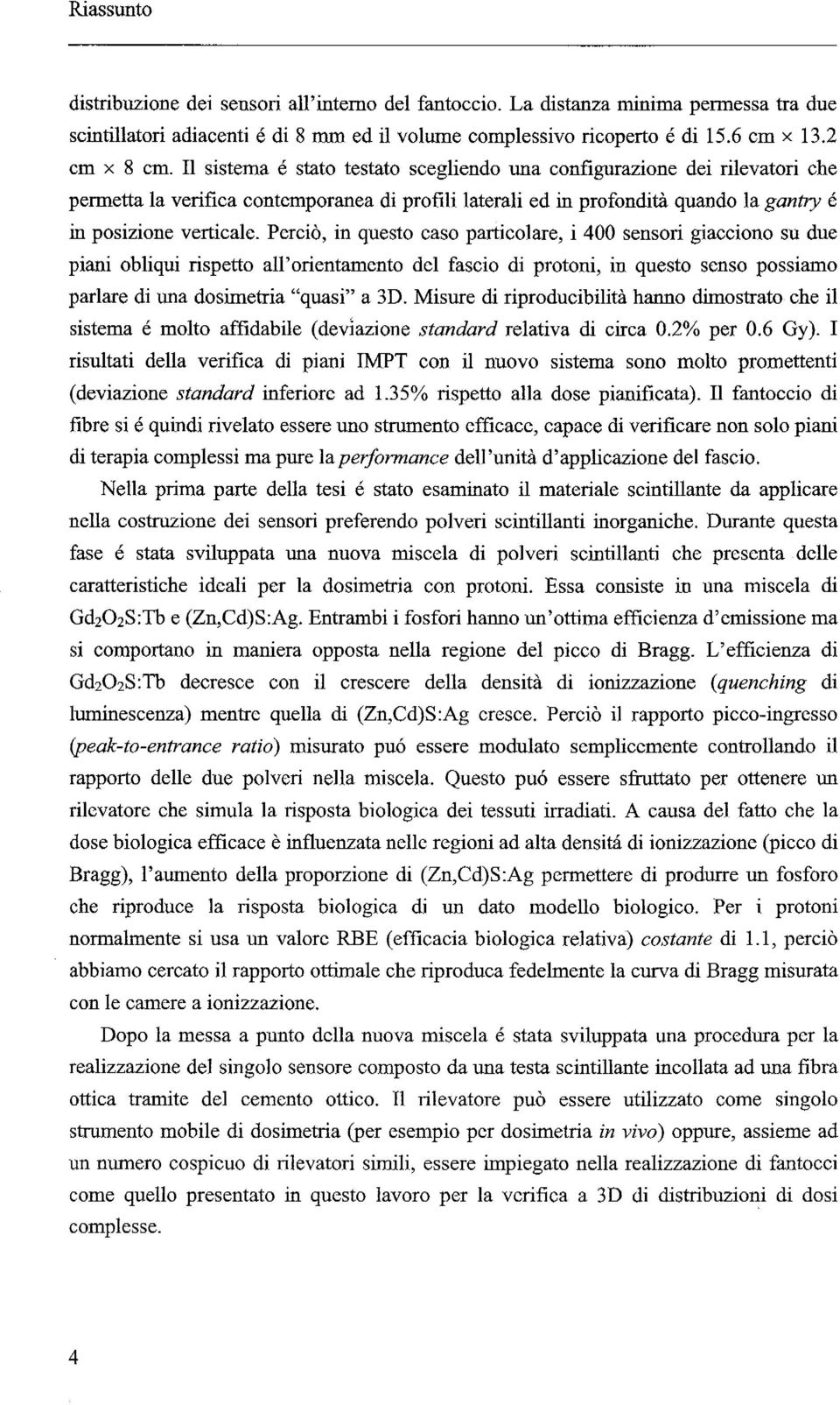 Perciö, in questo easo particolare, i 400 sensori giacciono su due piani obliqui rispetto all'oricntamento dcl faseio di protoni, in questo senso possiamo parlare di una dosimetria "quasi" a 3D.