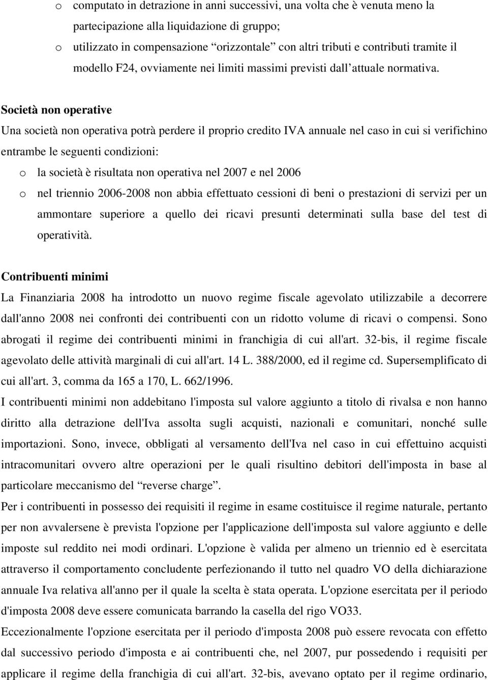 Società non operative Una società non operativa potrà perdere il proprio credito IVA annuale nel caso in cui si verifichino entrambe le seguenti condizioni: o la società è risultata non operativa nel