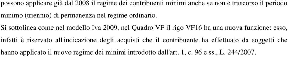 Si sottolinea come nel modello Iva 2009, nel Quadro VF il rigo VF16 ha una nuova funzione: esso, infatti è