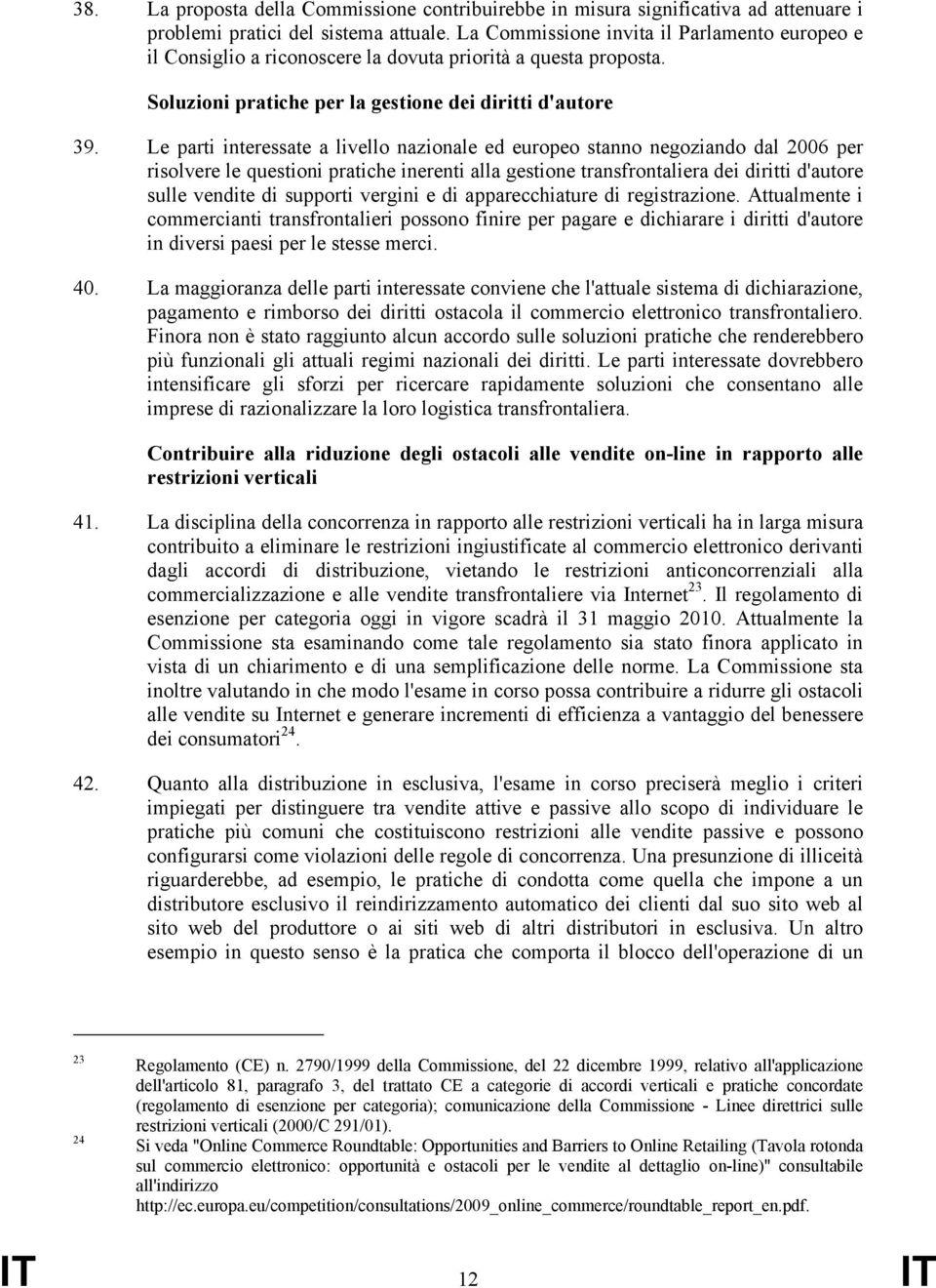 Le parti interessate a livello nazionale ed europeo stanno negoziando dal 2006 per risolvere le questioni pratiche inerenti alla gestione transfrontaliera dei diritti d'autore sulle vendite di