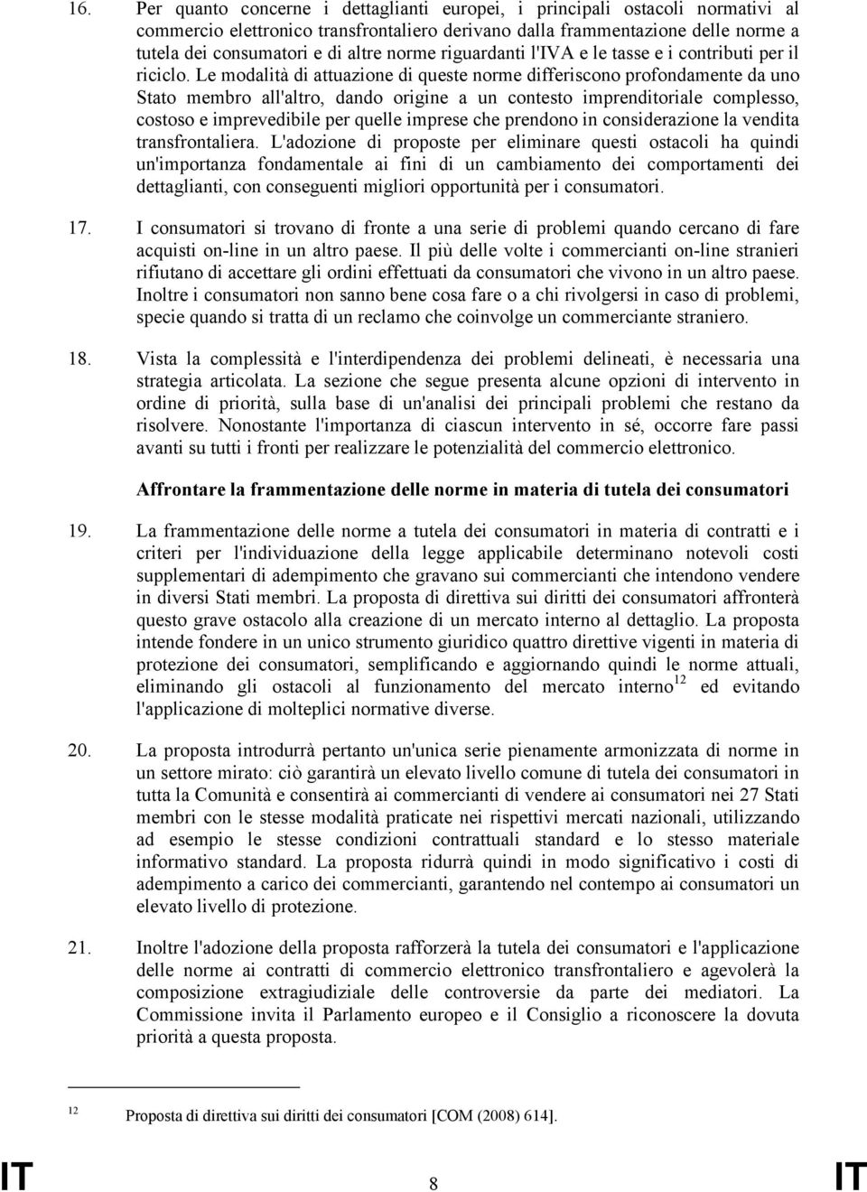 Le modalità di attuazione di queste norme differiscono profondamente da uno Stato membro all'altro, dando origine a un contesto imprenditoriale complesso, costoso e imprevedibile per quelle imprese