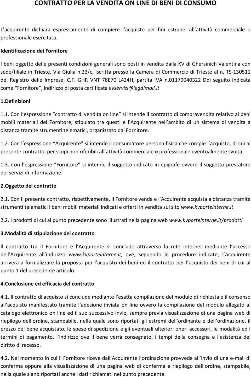 23/c, iscritta presso la Camera di Commercio di Trieste al n. TS-130511 del Registro delle Imprese, C.F. GHR VNT 78E70 L424H, partita IVA n.