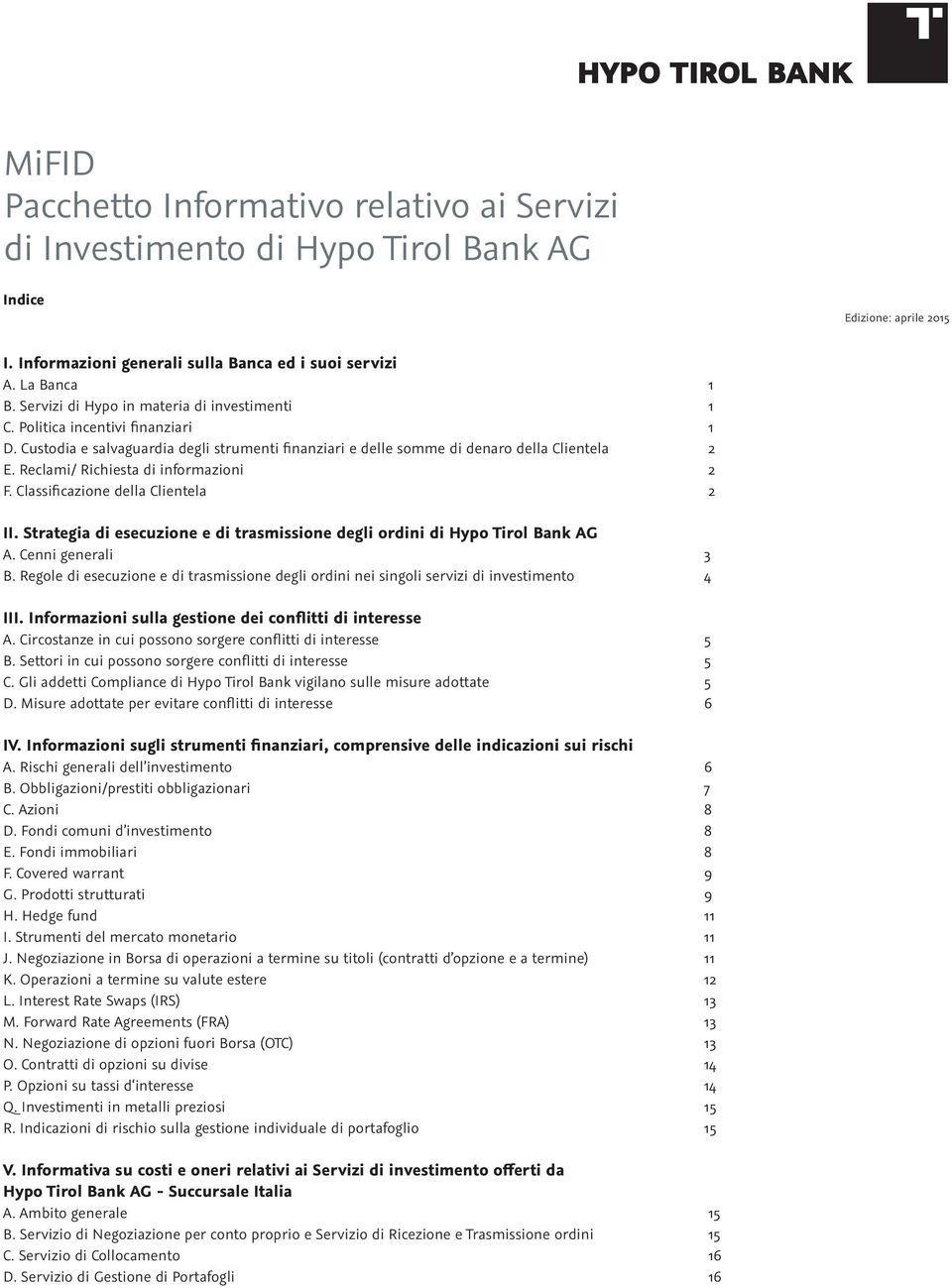 Reclami/ Richiesta di informazioni 2 F. Classificazione della Clientela 2 II. Strategia di esecuzione e di trasmissione degli ordini di Hypo Tirol Bank AG A. Cenni generali 3 B.