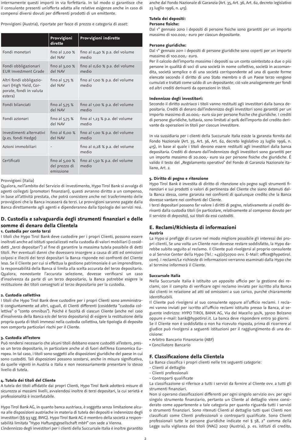 Provvigioni (Austria), riportate per fasce di prezzo e categoria di asset: Provvigioni dirette Fondi monetari fino al 2,00 % del NAV Fondi obbligazionari EUR Investment Grade Altri fondi