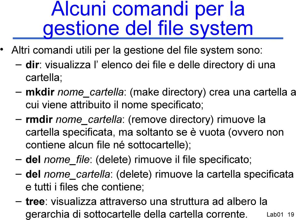 specificata, ma soltanto se è vuota (ovvero non contiene alcun file né sottocartelle); del nome_file: (delete) rimuove il file specificato; del nome_cartella: (delete)