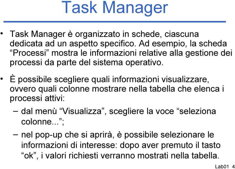 È possibile scegliere quali informazioni visualizzare, ovvero quali colonne mostrare nella tabella che elenca i processi attivi: dal menù