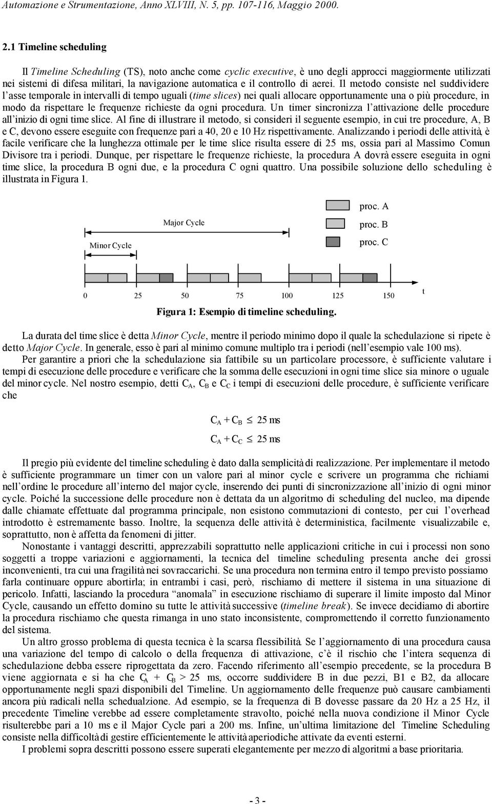 Il metodo consste nel suddvdere l asse temporale n ntervall d tempo ugual (tme slces) ne qual allocare opportunamente una o pù procedure, n modo da rspettare le frequenze rcheste da ogn procedura.