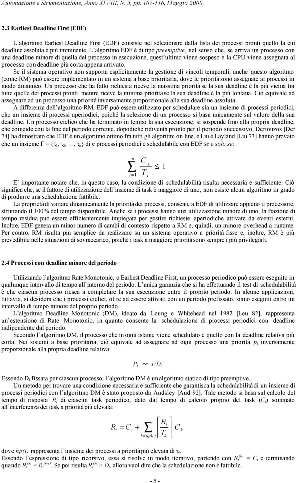 L algortmo EDF è d tpo preemptve, nel senso che, se arrva un processo con una deadlne mnore d quella del processo n esecuzone, quest ultmo vene sospeso e la PU vene assegnata al processo con deadlne