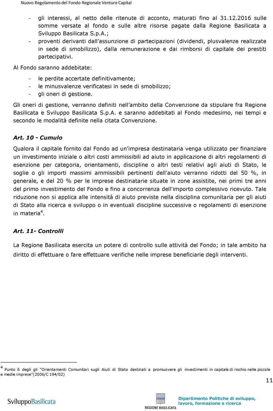 Al Fondo saranno addebitate: - le perdite accertate definitivamente; - le minusvalenze verificatesi in sede di smobilizzo; - gli oneri di gestione.