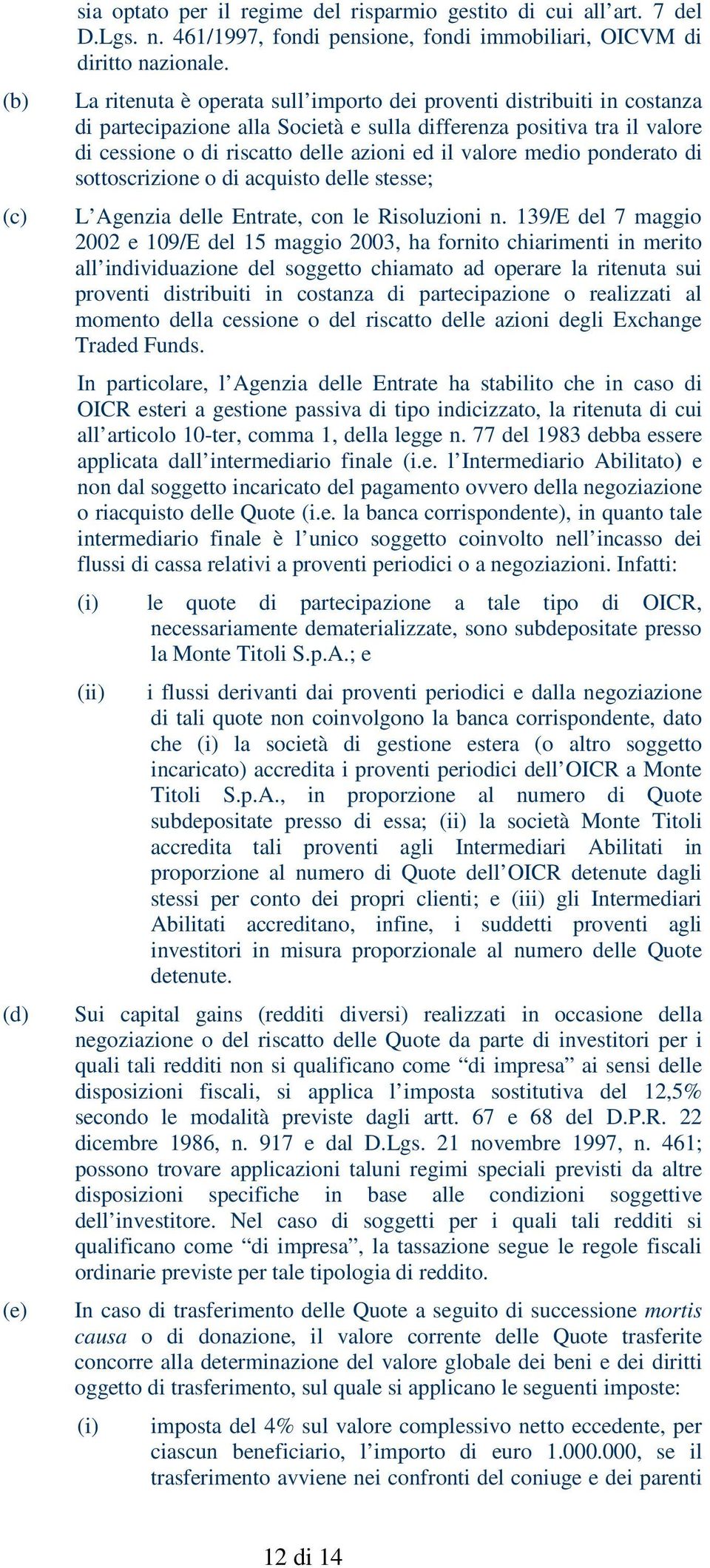 medio ponderato di sottoscrizione o di acquisto delle stesse; L Agenzia delle Entrate, con le Risoluzioni n.