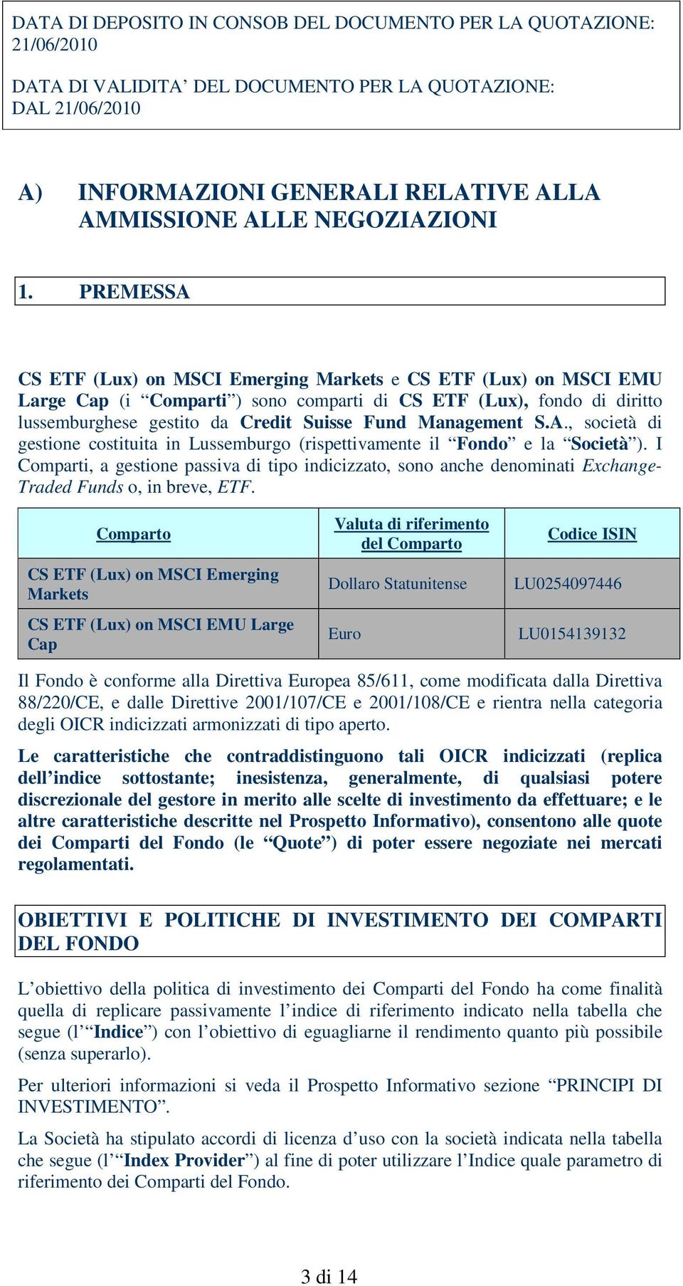 PREMESSA CS ETF (Lux) on MSCI Emerging Markets e CS ETF (Lux) on MSCI EMU Large Cap (i Comparti ) sono comparti di CS ETF (Lux), fondo di diritto lussemburghese gestito da Credit Suisse Fund