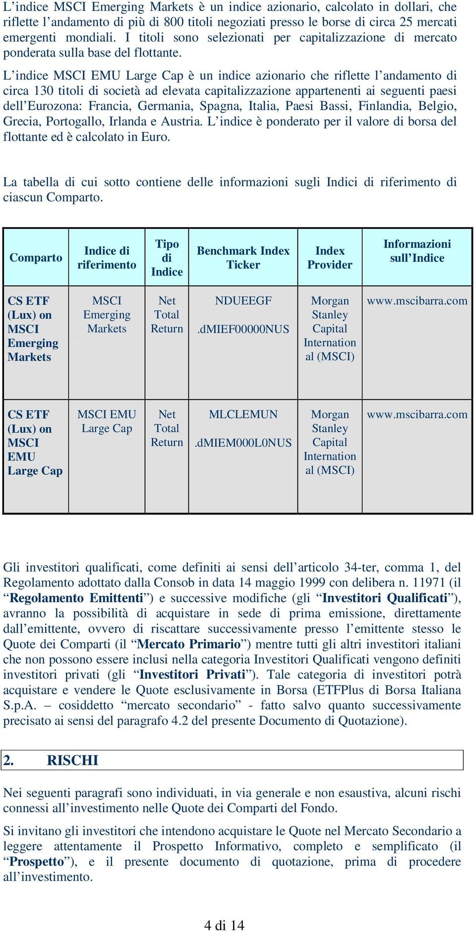 L indice MSCI EMU Large Cap è un indice azionario che riflette l andamento di circa 130 titoli di società ad elevata capitalizzazione appartenenti ai seguenti paesi dell Eurozona: Francia, Germania,