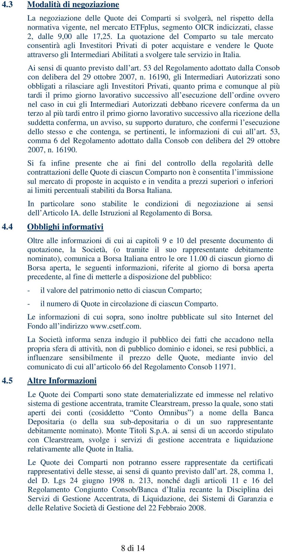 Ai sensi di quanto previsto dall art. 53 del Regolamento adottato dalla Consob con delibera del 29 ottobre 2007, n.