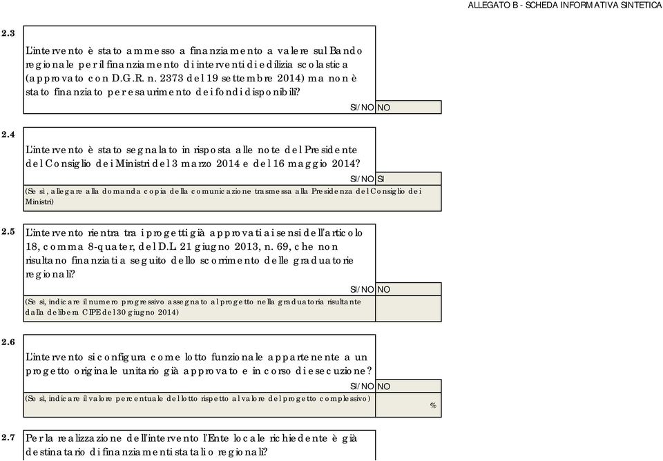 (Se sì, allegare alla domanda copia della comunicazione trasmessa alla Presidenza del Consiglio dei Ministri) 2.