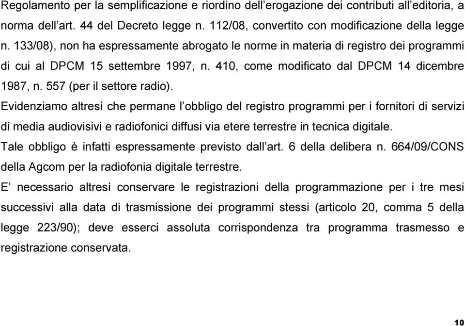 Evidenziamo altresì che permane l obbligo del registro programmi per i fornitori di servizi di media audiovisivi e radiofonici diffusi via etere terrestre in tecnica digitale.