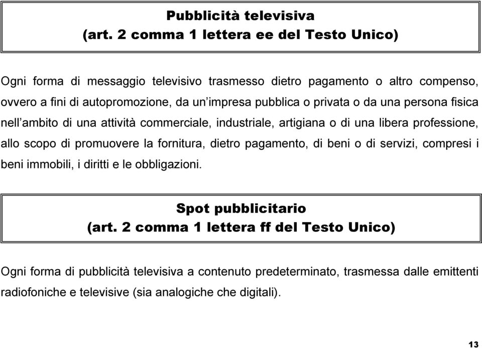 pubblica o privata o da una persona fisica nell ambito di una attività commerciale, industriale, artigiana o di una libera professione, allo scopo di promuovere la