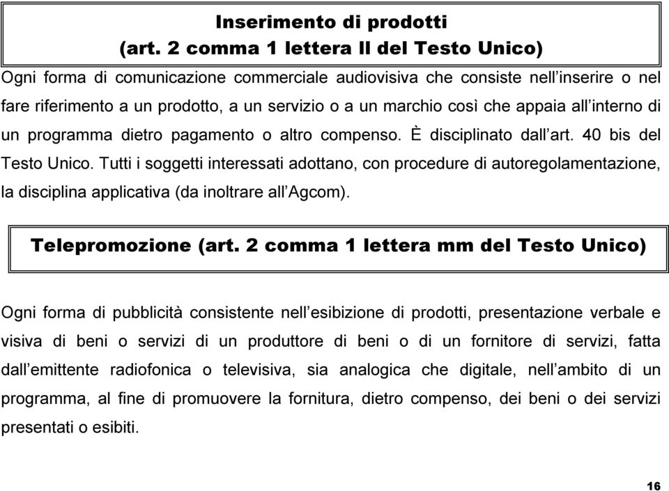 all interno di un programma dietro pagamento o altro compenso. È disciplinato dall art. 40 bis del Testo Unico.