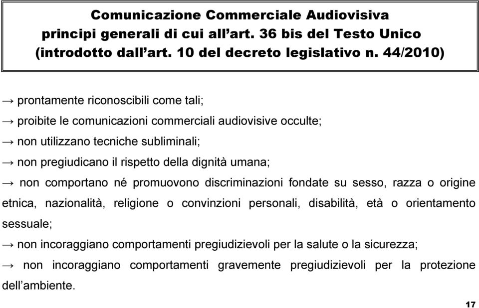 della dignità umana; non comportano né promuovono discriminazioni fondate su sesso, razza o origine etnica, nazionalità, religione o convinzioni personali, disabilità, età