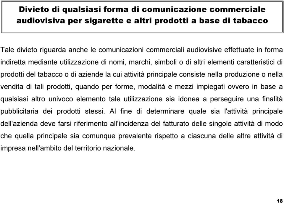 vendita di tali prodotti, quando per forme, modalità e mezzi impiegati ovvero in base a qualsiasi altro univoco elemento tale utilizzazione sia idonea a perseguire una finalità pubblicitaria dei