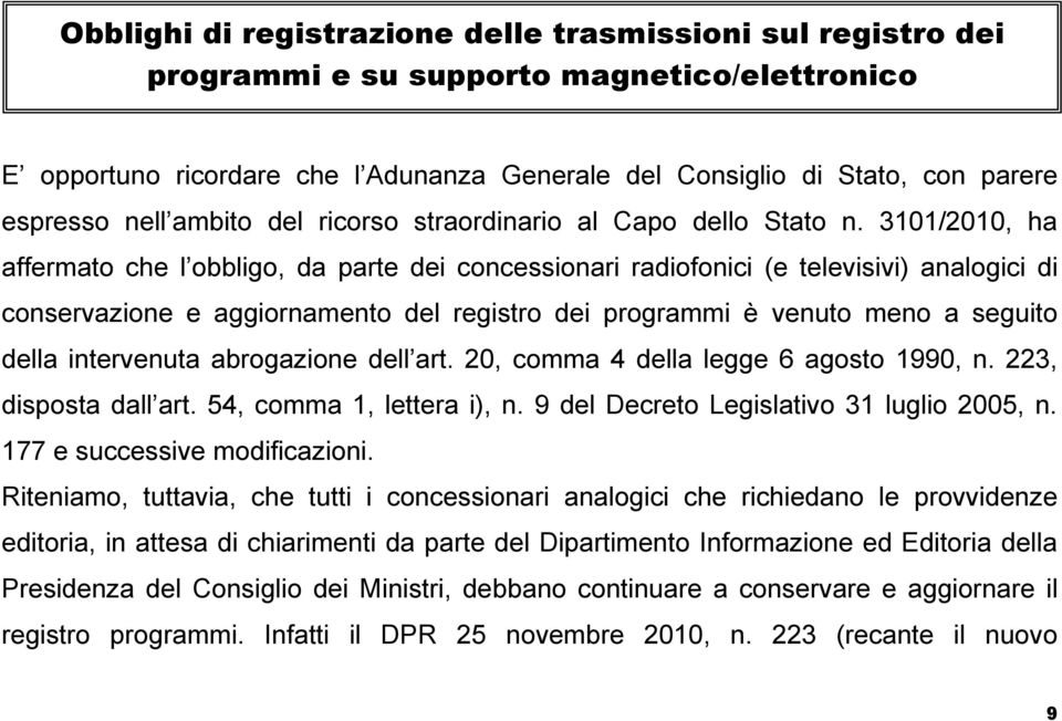 3101/2010, ha affermato che l obbligo, da parte dei concessionari radiofonici (e televisivi) analogici di conservazione e aggiornamento del registro dei programmi è venuto meno a seguito della