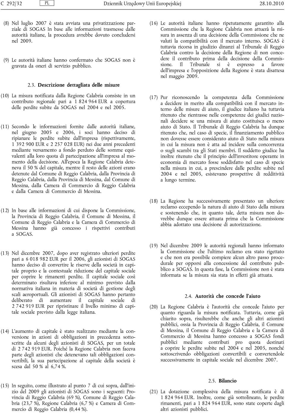 (9) Le autorità italiane hanno confermato che SOGAS non è gravata da oneri di servizio pubblico. 2.3.