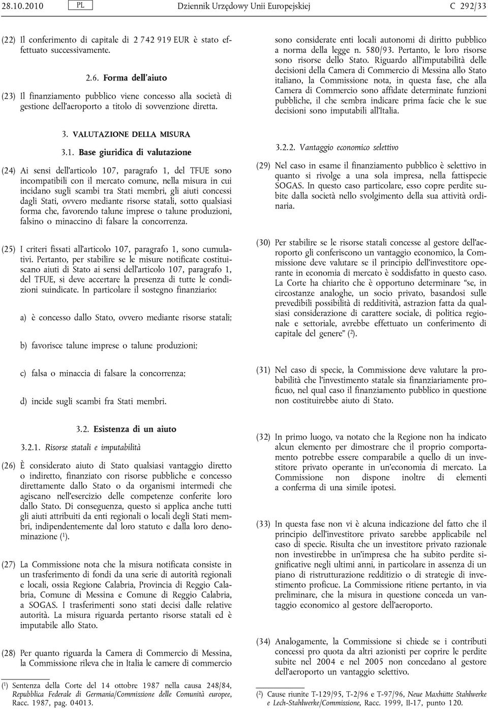 sono considerate enti locali autonomi di diritto pubblico a norma della legge n. 580/93. Pertanto, le loro risorse sono risorse dello Stato.