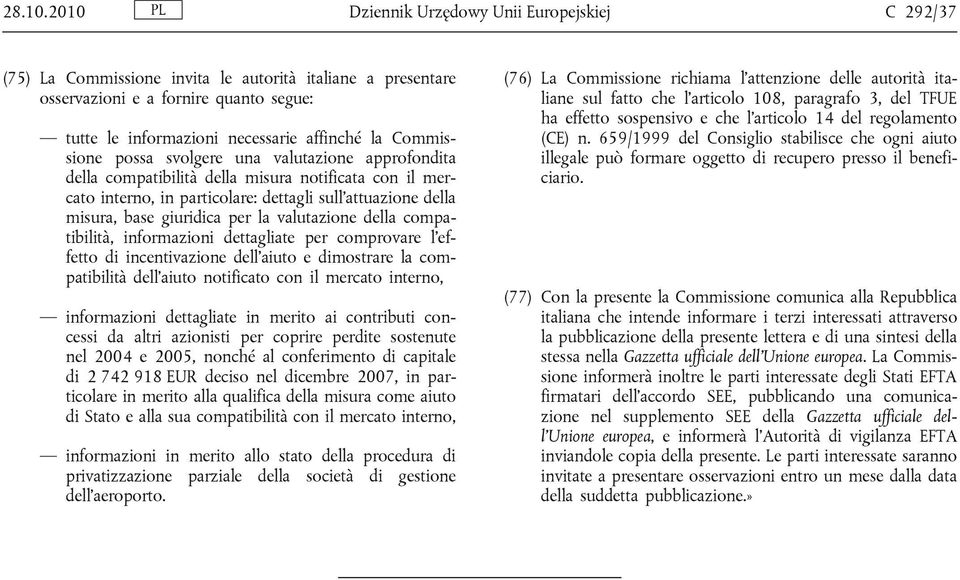 Commissione possa svolgere una valutazione approfondita della compatibilità della misura notificata con il mercato interno, in particolare: dettagli sull'attuazione della misura, base giuridica per