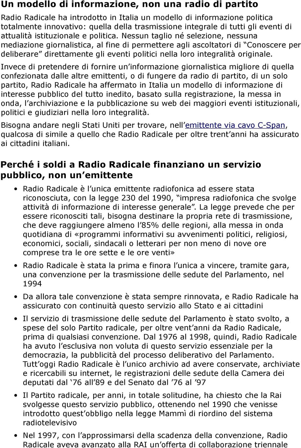 Nessun taglio né selezione, nessuna mediazione giornalistica, al fine di permettere agli ascoltatori di Conoscere per deliberare direttamente gli eventi politici nella loro integralità originale.