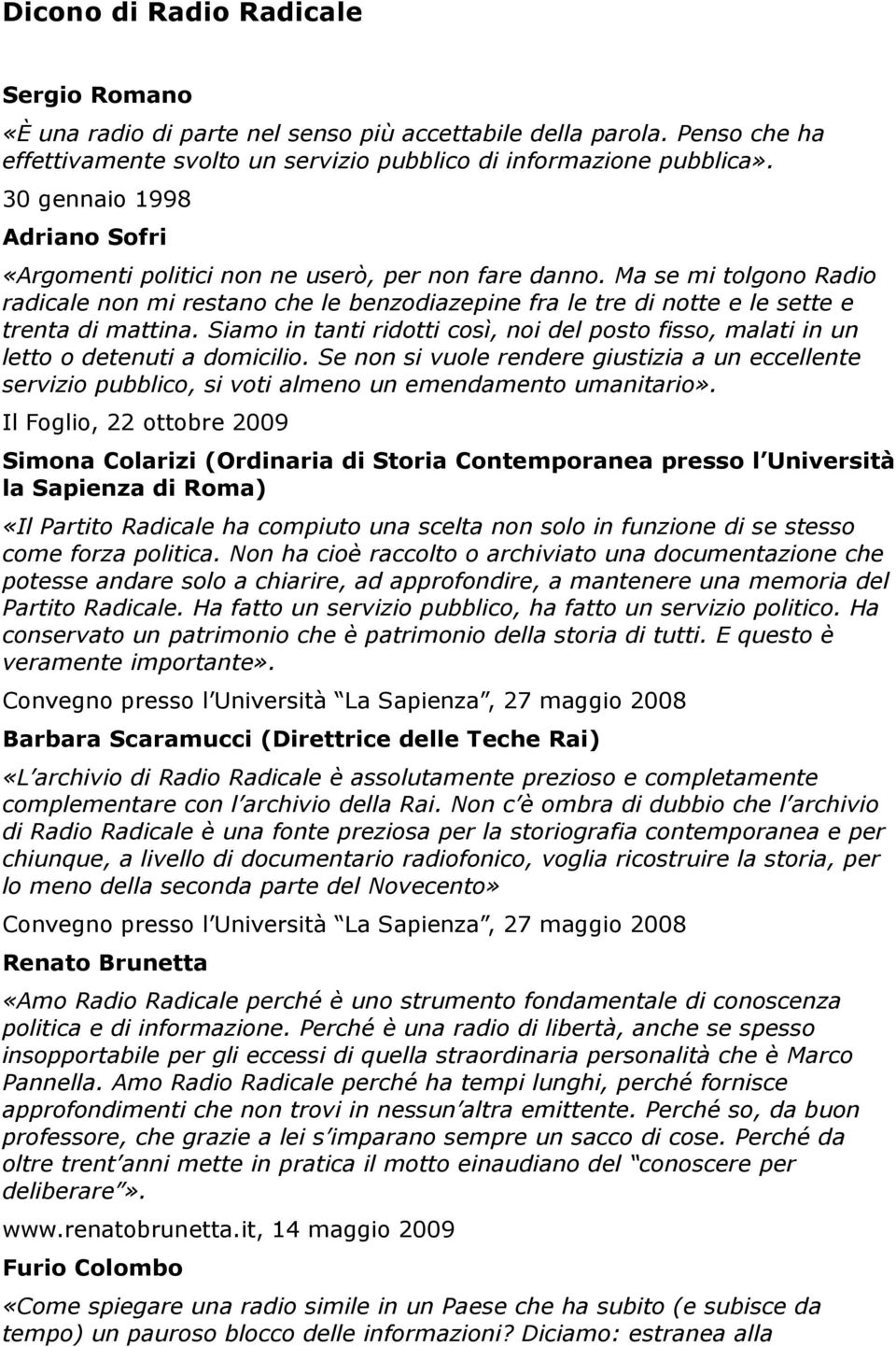 Ma se mi tolgono Radio radicale non mi restano che le benzodiazepine fra le tre di notte e le sette e trenta di mattina.