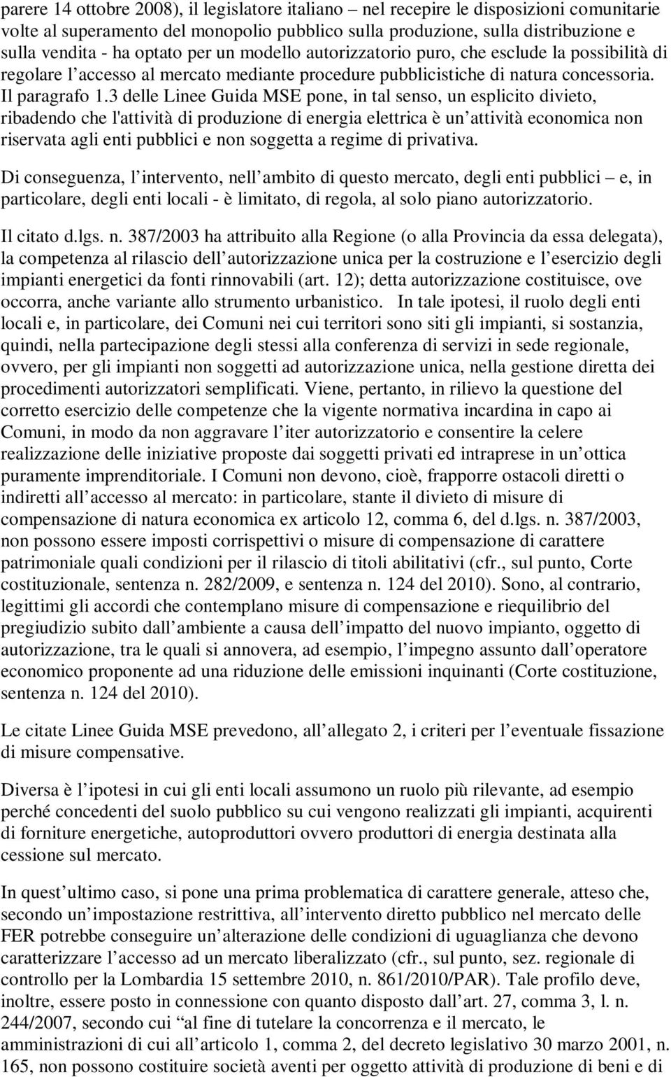 3 delle Linee Guida MSE pone, in tal senso, un esplicito divieto, ribadendo che l'attività di produzione di energia elettrica è un attività economica non riservata agli enti pubblici e non soggetta a