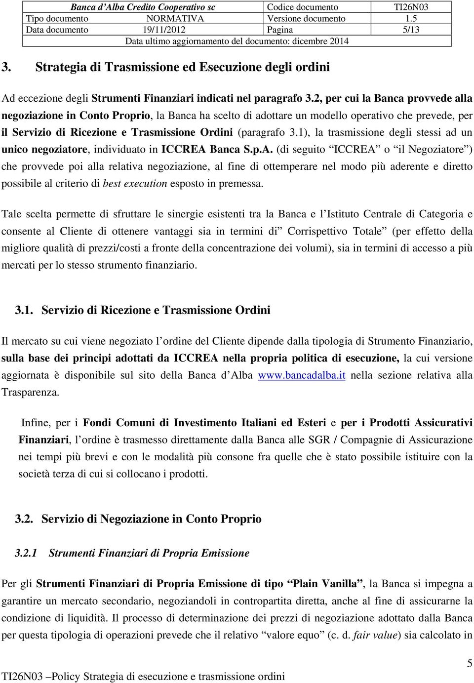 1), la trasmissione degli stessi ad un unico negoziatore, individuato in ICCREA 