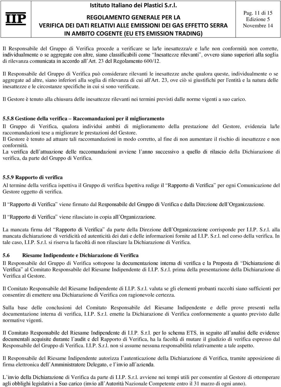 Il Responsabile del Gruppo di Verifica può considerare rilevanti le inesattezze anche qualora queste, individualmente o se aggregate ad altre, siano inferiori alla soglia di rilevanza di cui all'art.