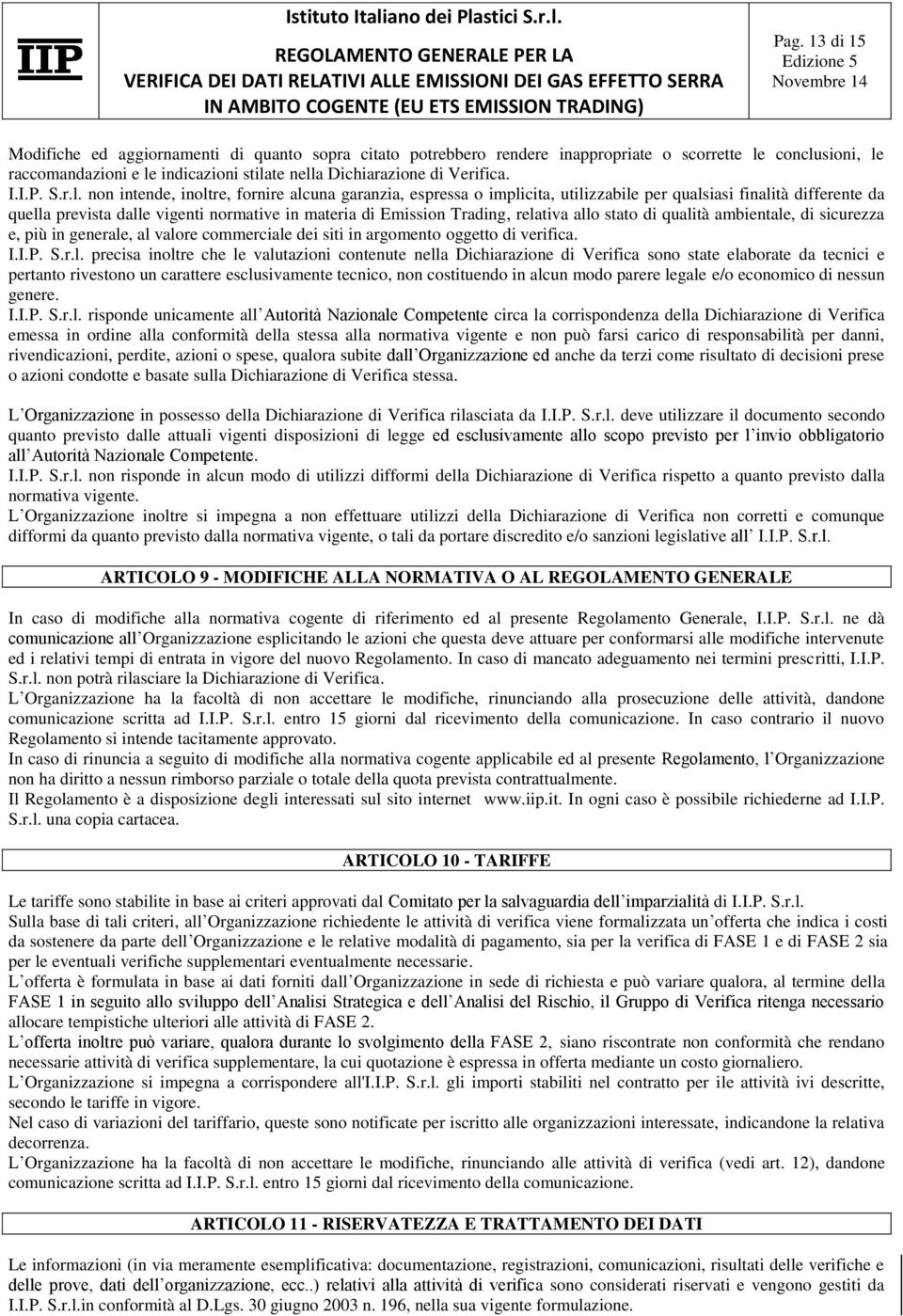 non intende, inoltre, fornire alcuna garanzia, espressa o implicita, utilizzabile per qualsiasi finalità differente da quella prevista dalle vigenti normative in materia di Emission Trading, relativa