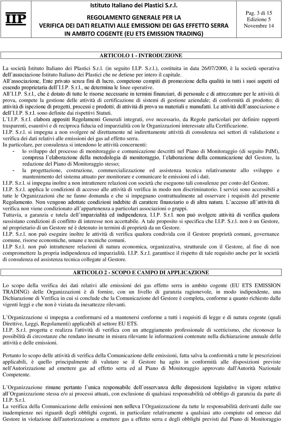 All associazione, Ente privato senza fini di lucro, competono compiti di promozione della qualità in tutti i suoi aspetti ed essendo proprietaria dell I.I.P. S.r.l., ne determina le linee operative.