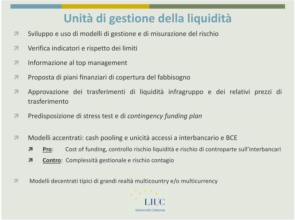 Predisposizione di stress test e di contingency funding plan Modelli accentrati: cash pooling e unicità accessi a interbancario e BCE Pro: Cost of funding, controllo