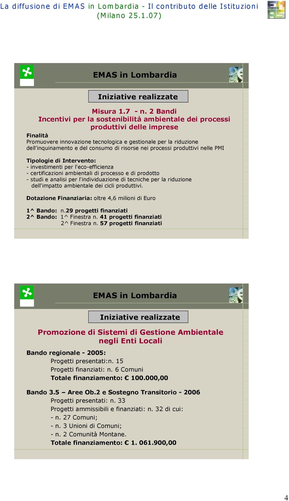 risorse nei processi produttivi nelle PMI Tipologie di Intervento: - investimenti per l'eco-efficienza - certificazioni ambientali di processo e di prodotto - studi e analisi per l'individuazione di