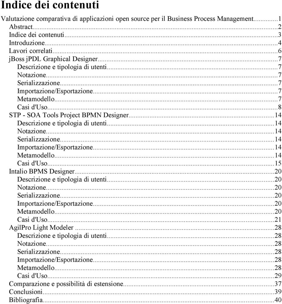 ..8 STP - SOA Tools Project BPMN Designer...14 Descrizione e tipologia di utenti...14 Notazione...14 Serializzazione...14 Importazione/Esportazione...14 Metamodello...14 Casi d'uso.