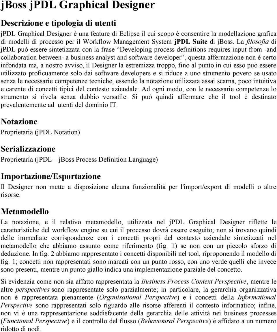 La filosofia di jpdl può essere sintetizzata con la frase Developing process definitions requires input from -and collaboration between- a business analyst and software developer ; questa