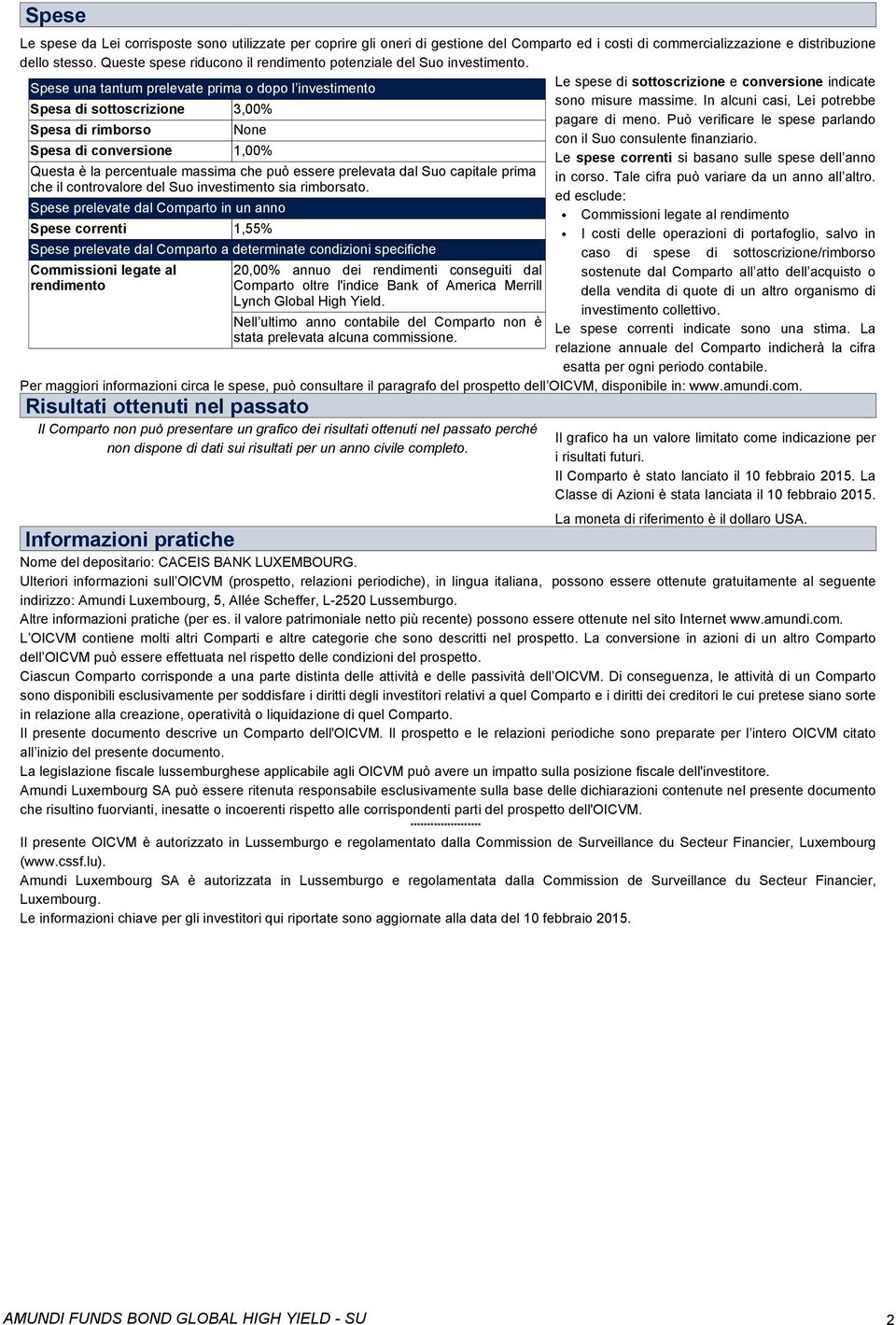 In alcuni casi, Lei potrebbe Spesa di sottoscrizione 3,00% pagare di meno. Può verificare le spese parlando Spesa di rimborso con il Suo consulente finanziario.