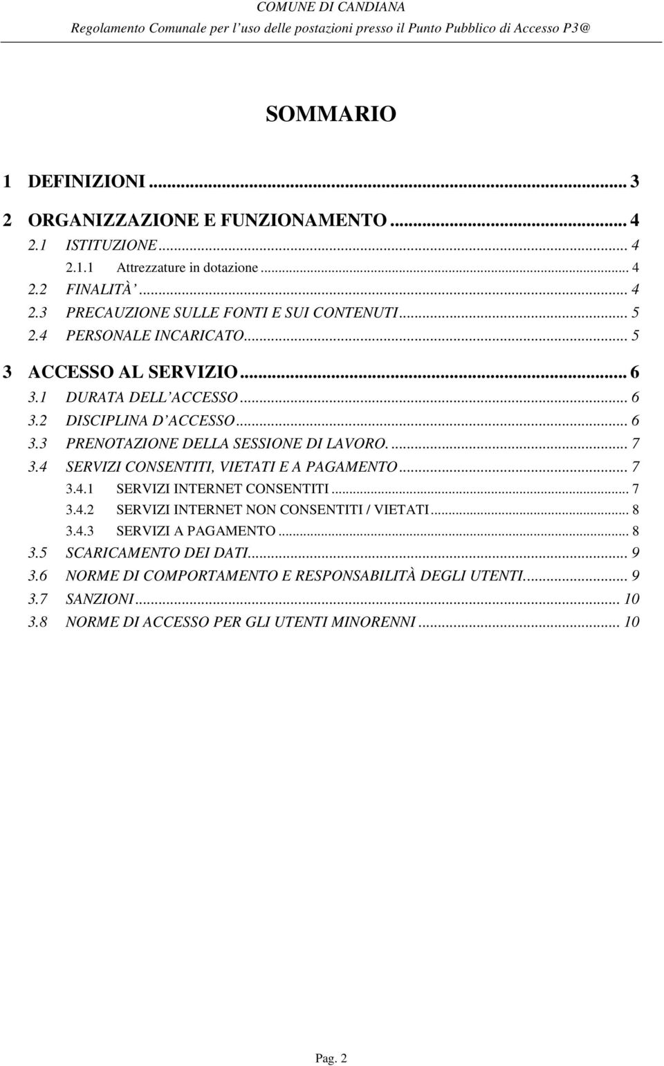 4 SERVIZI CONSENTITI, VIETATI E A PAGAMENTO... 7 3.4.1 SERVIZI INTERNET CONSENTITI... 7 3.4.2 SERVIZI INTERNET NON CONSENTITI / VIETATI... 8 3.4.3 SERVIZI A PAGAMENTO... 8 3.5 SCARICAMENTO DEI DATI.