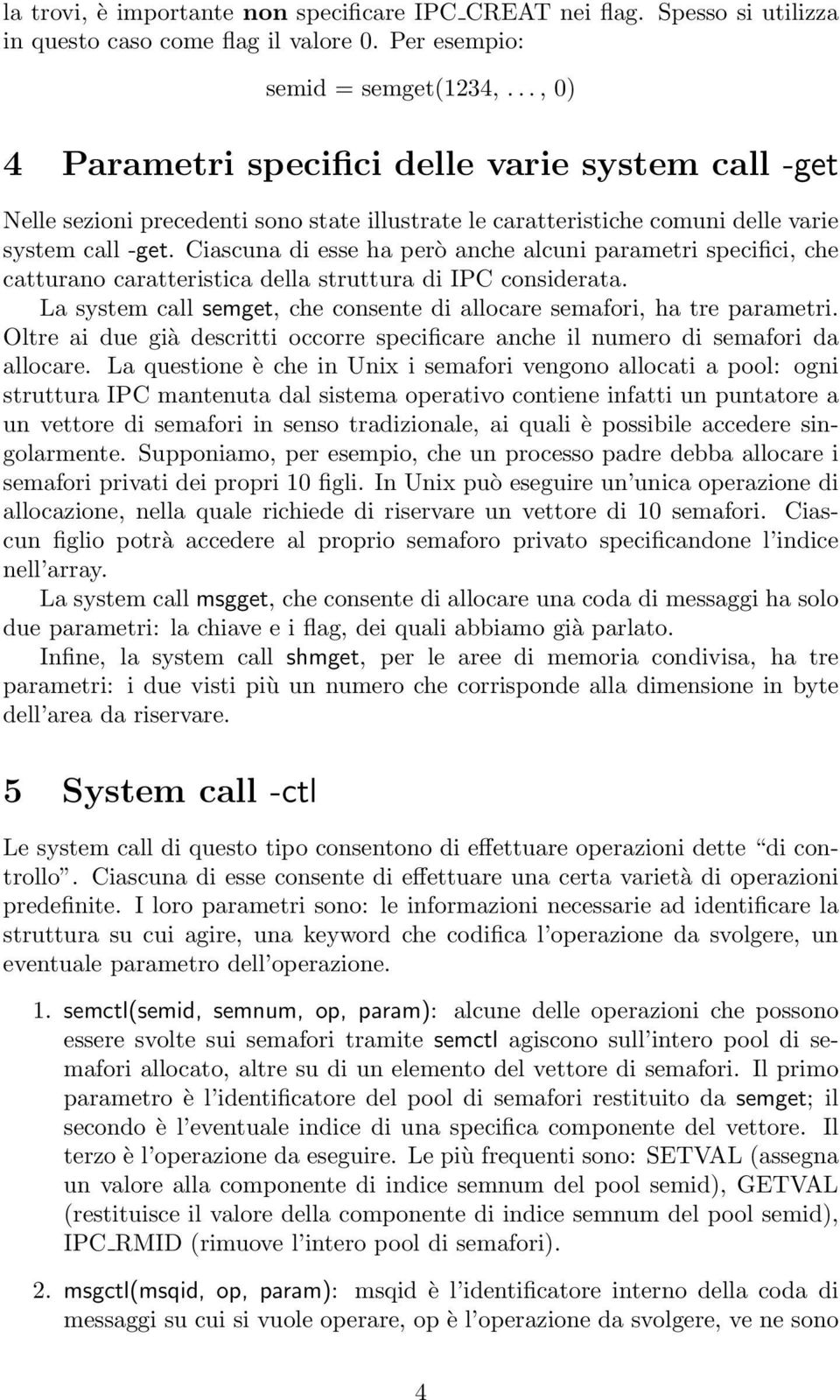 Ciascuna di esse ha però anche alcuni parametri specifici, che catturano caratteristica della struttura di IPC considerata. La system call semget, che consente di allocare semafori, ha tre parametri.