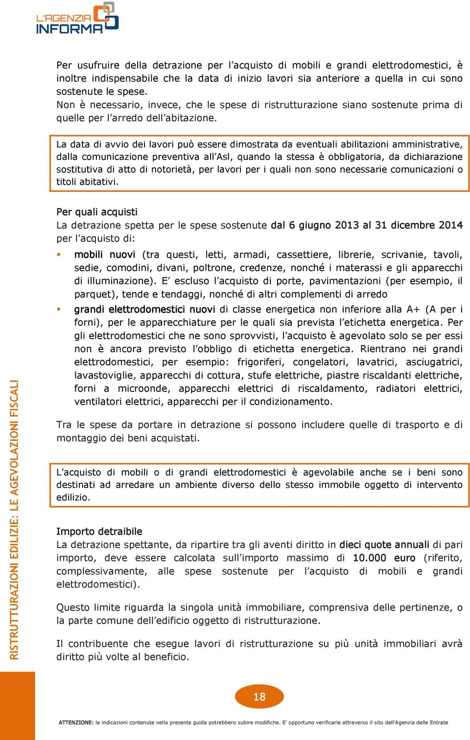 La data di avvio dei lavori può essere dimostrata da eventuali abilitazioni amministrative, dalla comunicazione preventiva all Asl, quando la stessa è obbligatoria, da dichiarazione sostitutiva di