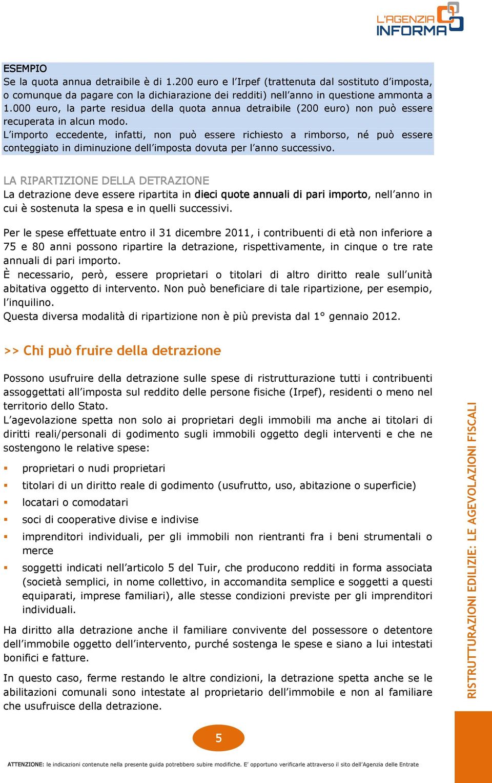 L importo eccedente, infatti, non può essere richiesto a rimborso, né può essere conteggiato in diminuzione dell imposta dovuta per l anno successivo.