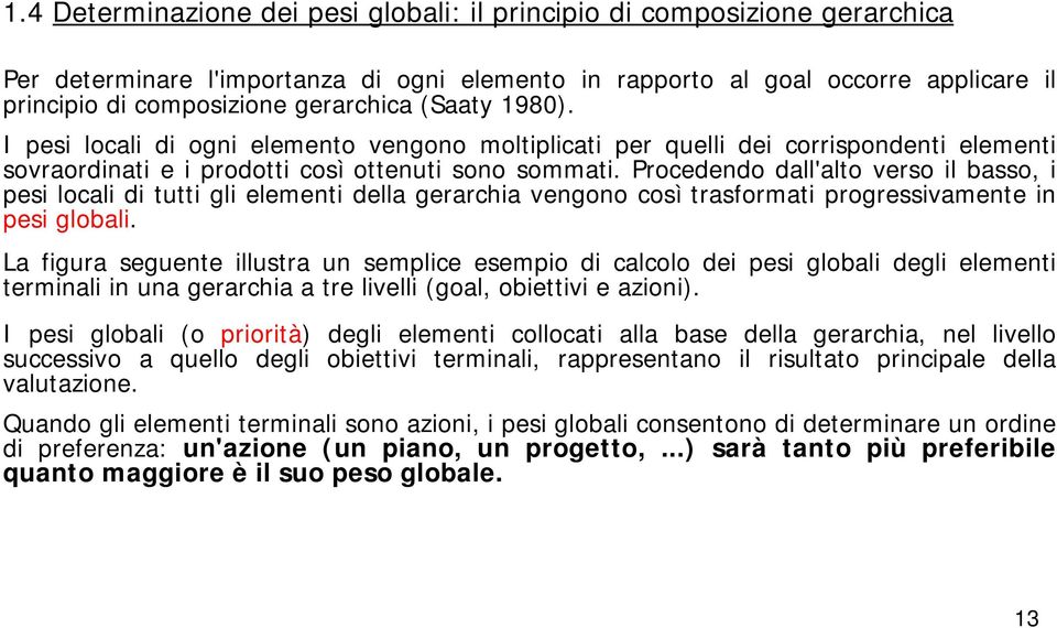 Procedendo dall'alto verso il basso, i pesi locali di tutti gli elementi della gerarchia vengono così trasformati progressivamente in pesi globali.