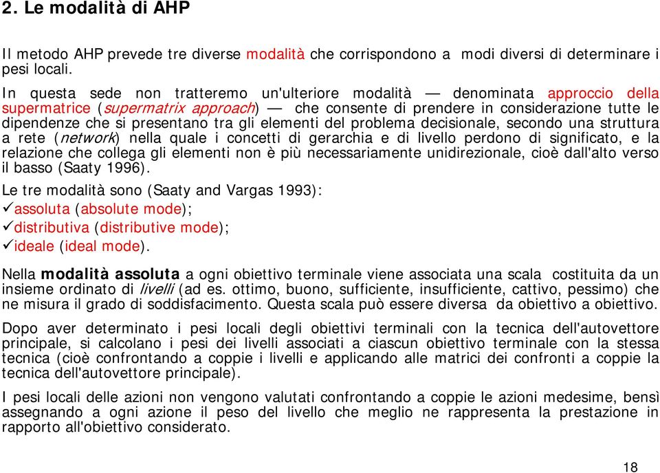 gli elementi del problema decisionale, secondo una struttura a rete (network) nella quale i concetti di gerarchia e di livello perdono di significato, e la relazione che collega gli elementi non è