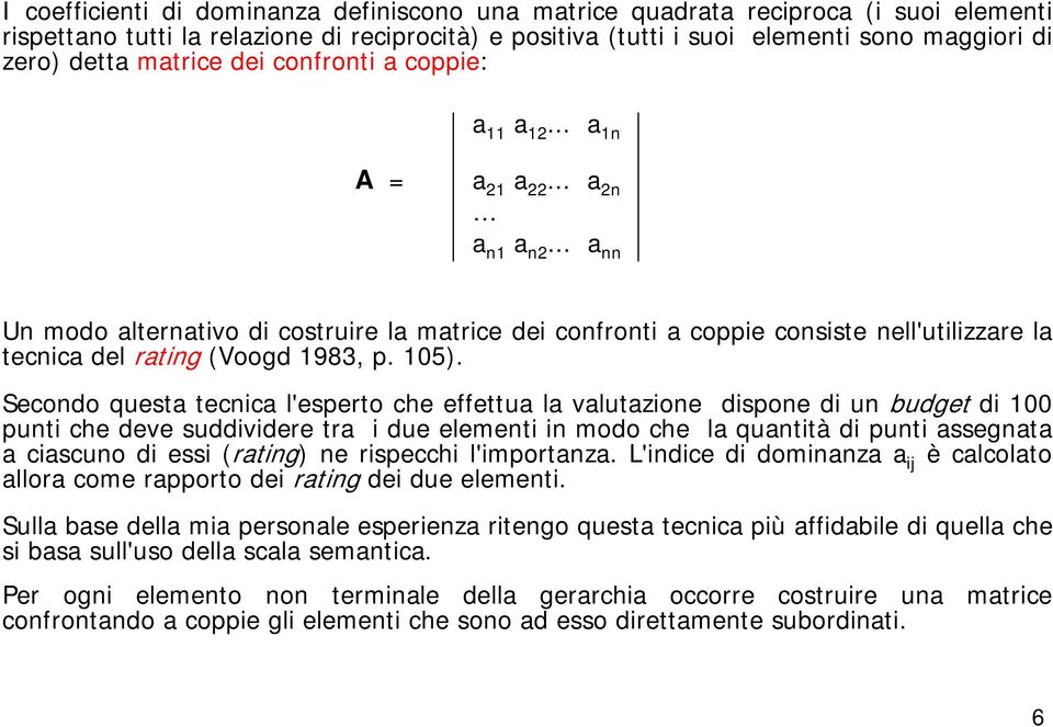 .. a nn Un modo alternativo di costruire la matrice dei confronti a coppie consiste nell'utilizzare la tecnica del rating (Voogd 1983, p. 105).